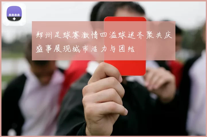 郑州足球赛激情四溢球迷齐聚共庆盛事展现城市活力与团结